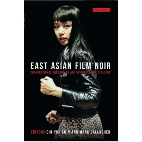 East Asian Film Noir: Transnational Encounters and Intercultural Dialogue Hardcover, Bloomsbury Publishing PLC