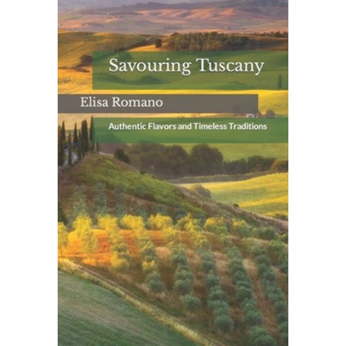 (영문도서) Savouring Tuscany: Authentic Flavors and Timeless Traditions Paperback, Independently Published, English, 9798872641216