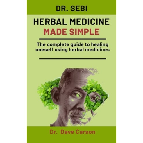 Dr. Sebi Herbal Medicine Made Simple: The complete guide to healing oneself using herbal medicines Paperback, Independently Published, English, 9798568791997