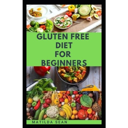 Gluten Free Diet for Beginners: A delicious delicacy meal guides and recipes for gluten-free diet co... Paperback, Independently Published