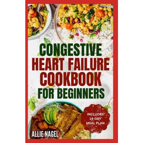 (영문도서) Congestive Heart Failure Cookbook for Beginners: Delicious Low Fat Low Sodium Diet Recipes ... Paperback, Independently Published, English, 9798875584145