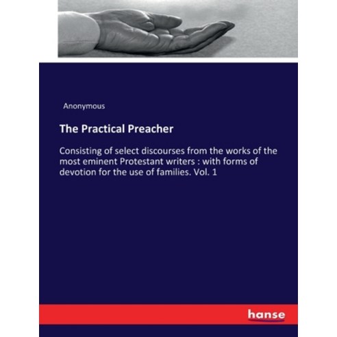 (영문도서) The Practical Preacher: Consisting of select discourses from the works of the most eminent Pr... Paperback, Hansebooks, English, 9783337386573