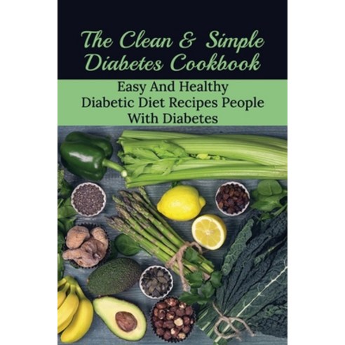 (영문도서) The Clean & Simple Diabetes Cookbook: Easy And Healthy Diabetic Diet Recipes People With Diab... Paperback, Independently Published, English, 9798517373250