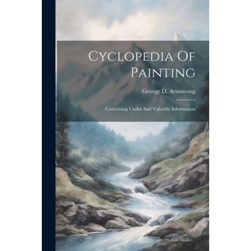 (영문도서) Cyclopedia Of Painting: Containing Useful And Valuable Information Paperback, Legare Street Press, English, 9781022611085