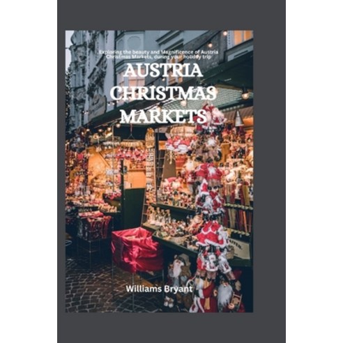 (영문도서) Austria Christmas Markets: Exploring the beauty and Magnificence of Austria Christmas Markets... Paperback, Independently Published, English, 9798868369483