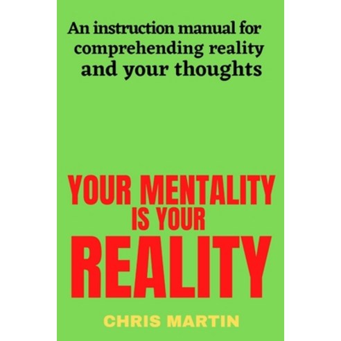 (영문도서) Your mentality is your reality: An instruction manual for comprehending reality and your thou... Paperback, Independently Published, English, 9798360044048