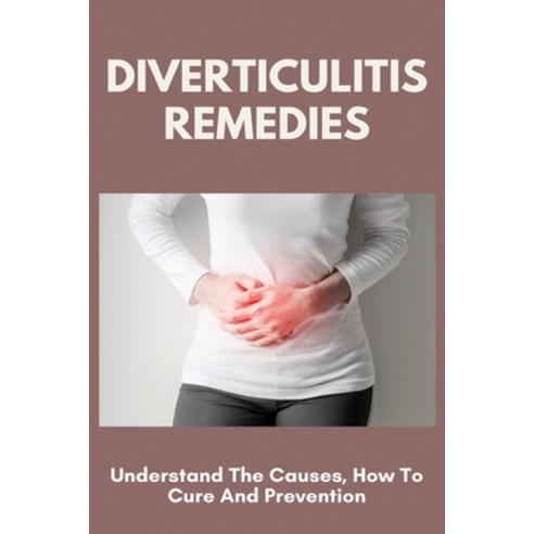 DIVERTICULITIS Remedies: Understand The Causes How To Cure And Prevention: Diverticulosis Pictures Paperback, Independently Published, English, 9798725218763