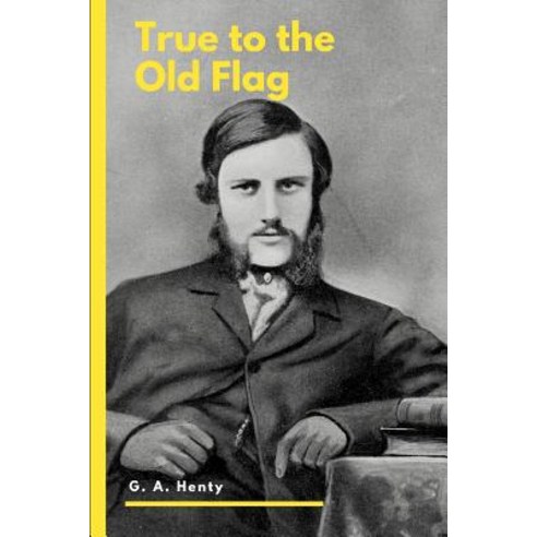 True to the Old Flag: A Tale of the American War of Independence Paperback, Independently Published