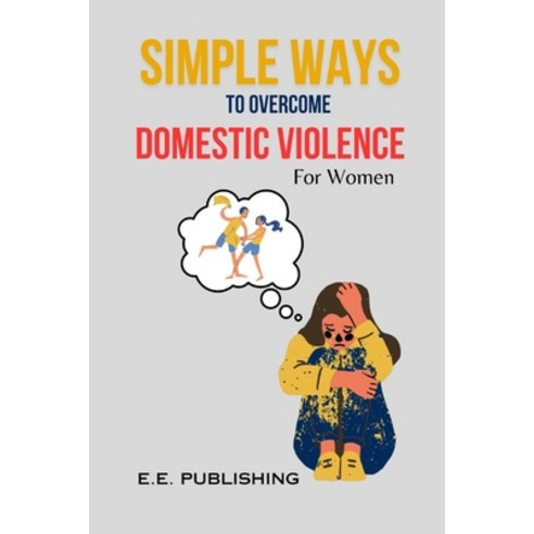 (영문도서) SIMPLE WAYS TO OVERCOME DOMESTIC VIOLENCE(For Women): Proven methods for women to overcome ad... Paperback, Independently Published, English, 9798320629643