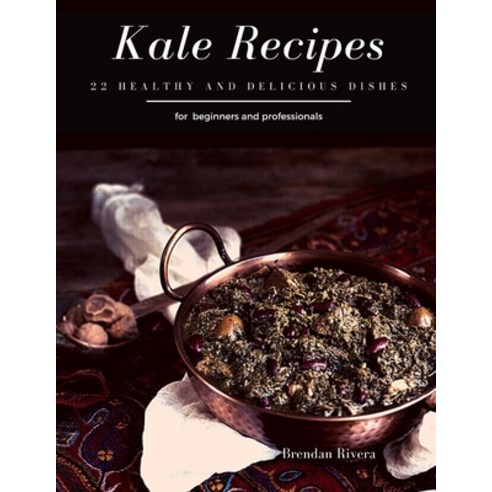 Kale Recipes: 22 healthy and delicious dishes Paperback, Independently Published