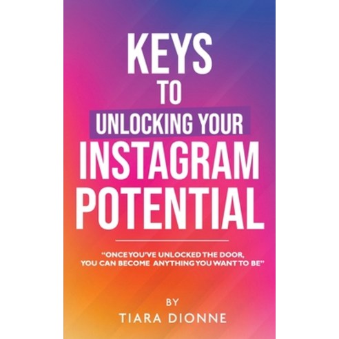 (영문도서) Keys To Unlocking Your Instagram Potential: "Once you''ve unlocked the door you can become an... Paperback, Independently Published, English, 9798523441950