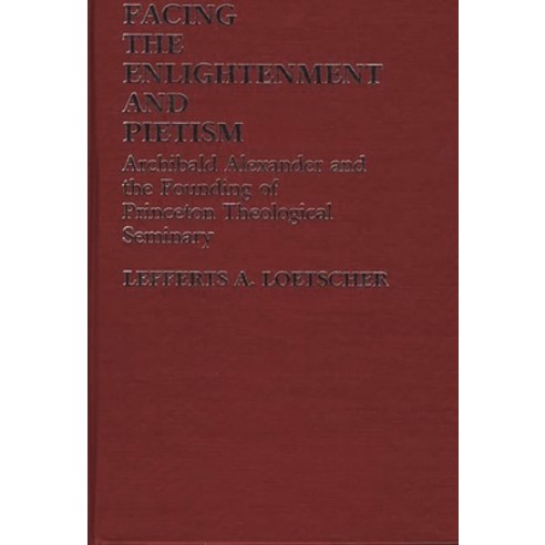 (영문도서) Facing the Enlightenment and Pietism: Archibald Alexander and the Founding of Princeton Theol... Hardcover, Bloomsbury Publishing PLC, English, 9780313236778