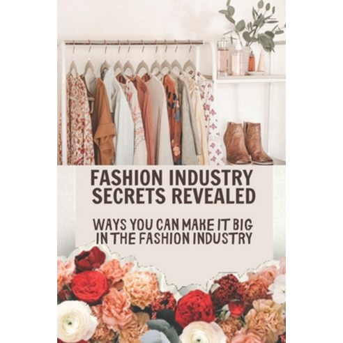 (영문도서) Fashion Industry Secrets Revealed: Ways You Can Make It Big In The Fashion Industry: : Profit... Paperback, Independently Published, English, 9798547564185