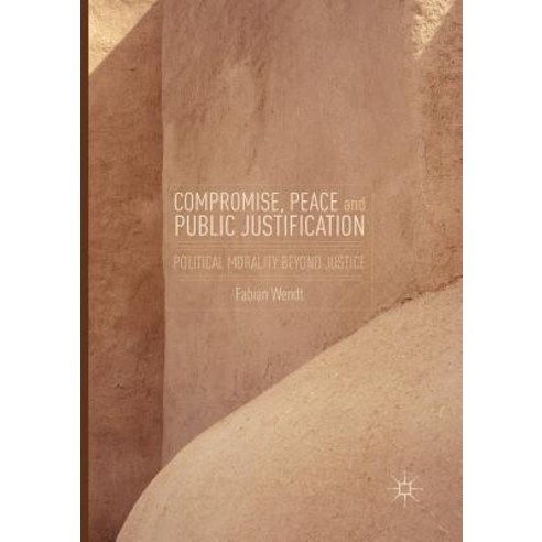 (영문도서) Compromise Peace and Public Justification: Political Morality Beyond Justice Paperback, Palgrave MacMillan, English, 9783319804477