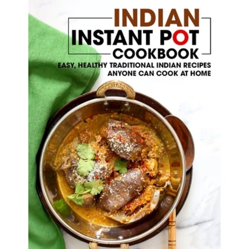 (영문도서) Indian Instant Pot Cookbook: Easy Healthy Traditional Indian Recipes Anyone Can Cook At Home Paperback, Independently Published, English, 9798513160793
