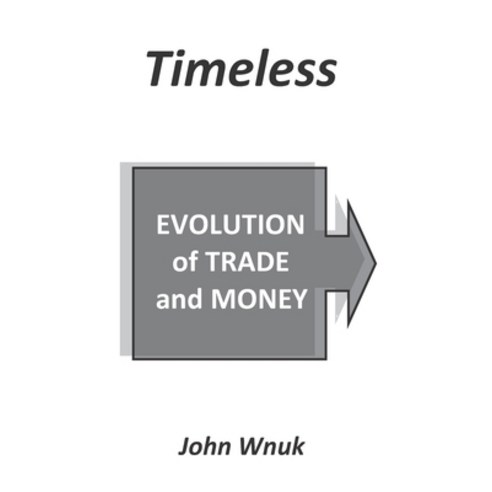 Timeless: EVOLUTION of TRADE and MONEY Paperback, Sjw Smartech Consulting, LLC