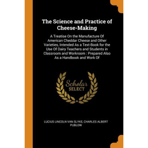 (영문도서) The Science and Practice of Cheese-Making: A Treatise On the Manufacture Of American Cheddar ... Paperback, Franklin Classics, English, 9780341884989