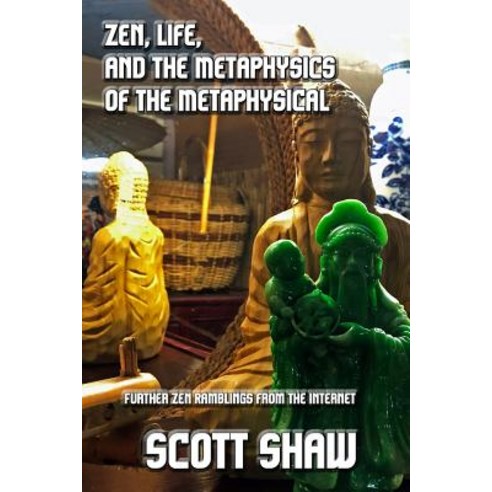 Zen Life and the Metaphysics of the Metaphysical: Further Zen Ramblings from the Internet Paperback, Buddha Rose Publications, English, 9781949251104
