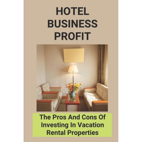 (영문도서) Hotel Business Profit: The Pros And Cons Of Investing In Vacation Rental Properties: Business... Paperback, Independently Published, English, 9798505968741
