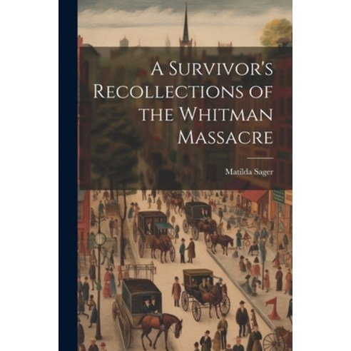 (영문도서) A Survivor''s Recollections of the Whitman Massacre Paperback, Legare Street Press, English, 9781021197665