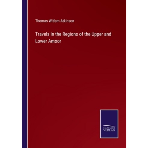 (영문도서) Travels in the Regions of the Upper and Lower Amoor Paperback, Salzwasser-Verlag, English, 9783375108861