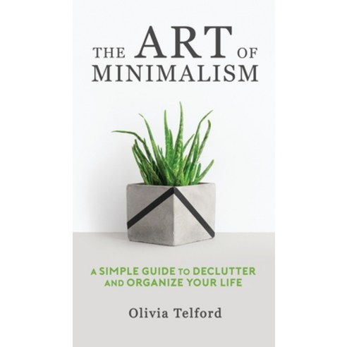 (영문도서) The Art of Minimalism: A Simple Guide to Declutter and Organize Your Life Hardcover, Pristine Publishing, English, 9781989588208