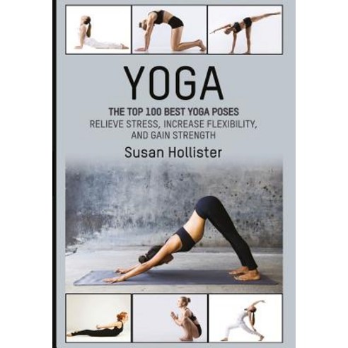 (영문도서) Yoga: The Top 100 Best Yoga Poses: Relieve Stress Increase Flexibility and Gain Strength Paperback, Createspace Independent Pub..., English, 9781546851028
