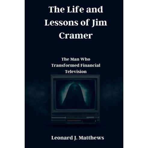 (영문도서) The Life and Lessons of Jim Cramer: The Man Who Transformed Financial Television Paperback, Independently Published, English, 9798873961856