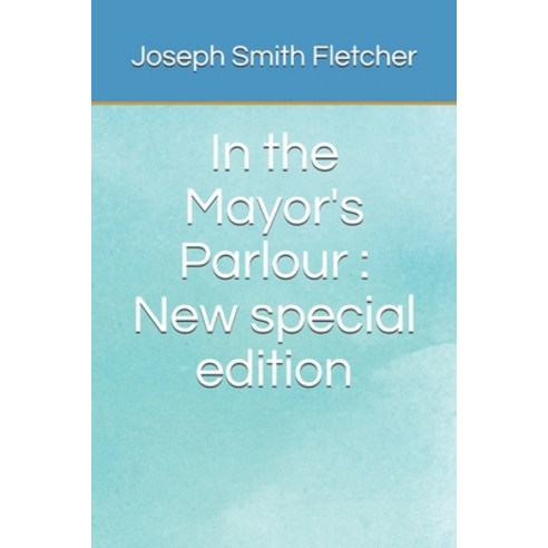In the Mayor''s Parlour: New special edition Paperback, Independently Published