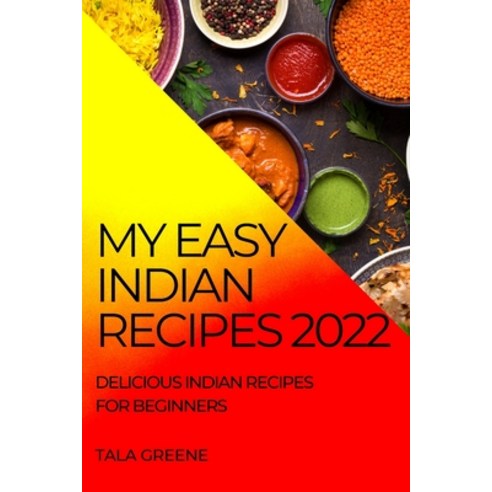 (영문도서) My Easy Indian Recipes 2022: Delicious Indian Recipes for Beginners Paperback, Tala Greene, English, 9781804505311