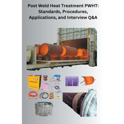 (영문도서) Post Weld Heat Treatment PWHT: Standards Procedures Applications and Interview Q&A Paperback, Chetan Singh, English, 9798223216933
