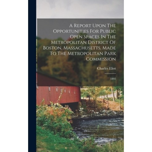 (영문도서) A Report Upon The Opportunities For Public Open Spaces In The Metropolitan District Of Boston... Hardcover, Legare Street Press, English, 9781018624969