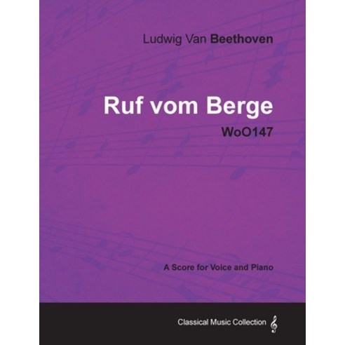 Ludwig Van Beethoven - Ruf vom Berge - WoO147 - A Score for Voice and Piano Paperback, Classic Music Collection, English, 9781447440857