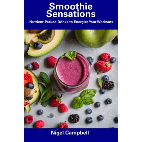 (영문도서) Smoothie Sensations: Nutrient-Packed Drinks to Energize Your Workouts Paperback, Independently Published, English, 9798857527542