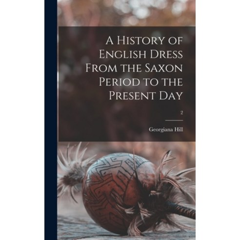 (영문도서) A History of English Dress From the Saxon Period to the Present Day; 2 Hardcover, Legare Street Press, 9781013299148