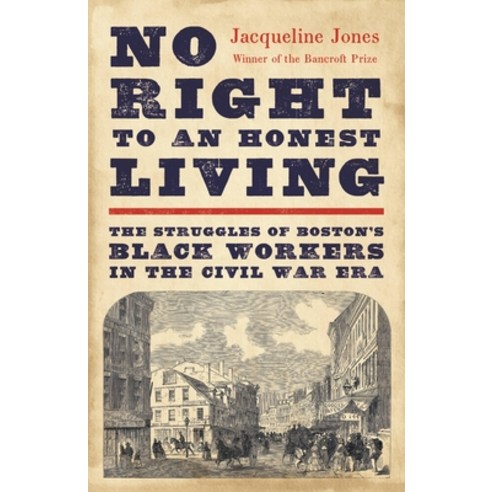 (영문도서) No Right to an Honest Living: The Struggles of Boston''s Black Workers in the Civil War Era Hardcover, Basic Books, English, 9781541619791