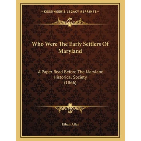Who Were The Early Settlers Of Maryland: A Paper Read Before The Maryland Historical Society (1866) Paperback, Kessinger Publishing, English, 9781165742479