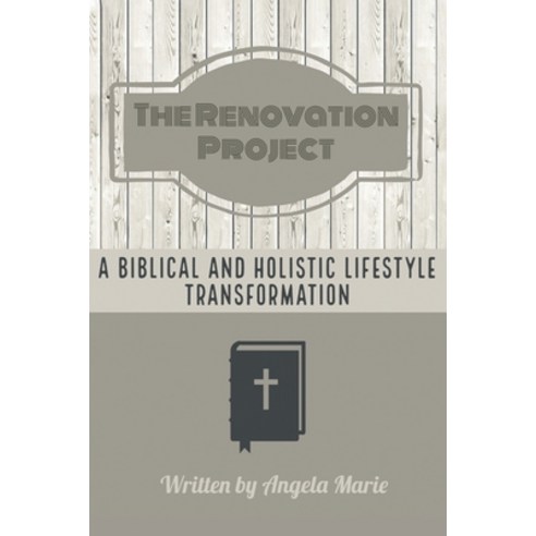 The Renovation Project: A Biblical and Holistic Lifestyle Transformation Paperback, Christian Faith Publishing, Inc