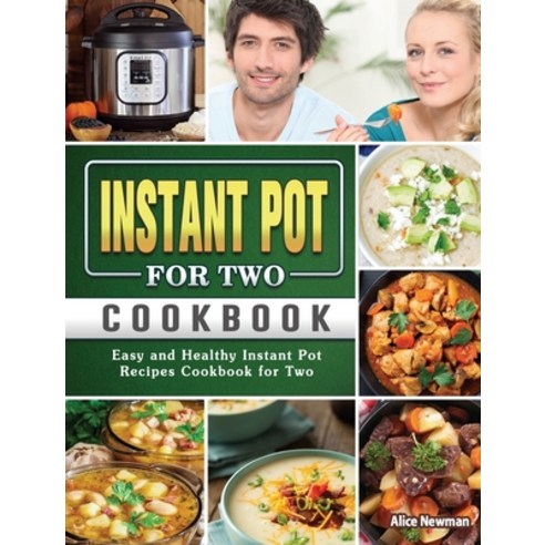Instant Pot for Two Cookbook: Easy and Healthy Instant Pot Recipes Cookbook for Two Hardcover, Alice Newman, English, 9781801669696