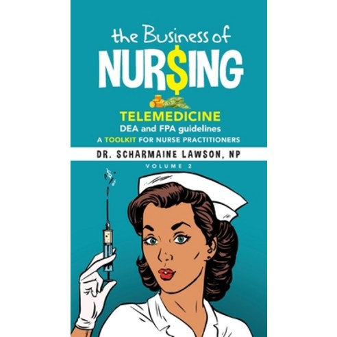 (영문도서) The Business of Nur$ing: Telemedicine DEA and FPA guidelines A Toolkit for Nurse Practition... Hardcover, DrNurse Publishing House, English, 9781945088575