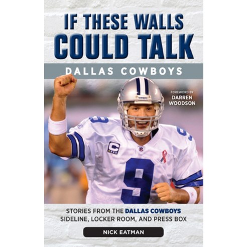 If These Walls Could Talk: Dallas Cowboys: Stories from the Dallas Cowboys Sideline Locker Room and Press Box, Triumph Books
