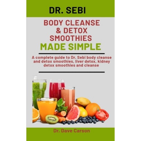 Dr. Sebi Body Cleanse & Detox Smoothies Made Simple: A Complete Guide To Dr. Sebi Body Cleanse And D... Paperback, Independently Published, English, 9798566611556