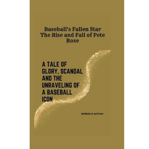 (영문도서) Baseball''s Fallen Star: The Rise and Fall of Pete Rose: A Tale of Glory Scandal and the Unra... Paperback, Independently Published, English, 9798875977480