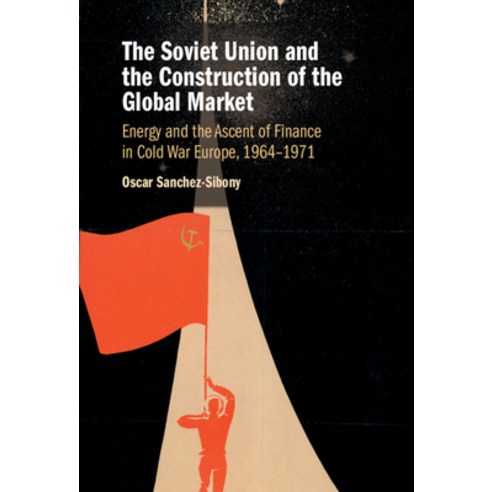 (영문도서) The Soviet Union and the Construction of the Global Market: Energy and the Ascent of Finance ... Hardcover, Cambridge University Press, English, 9781108834544