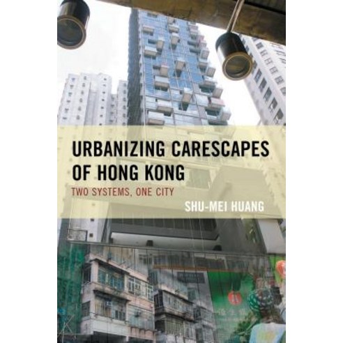 Urbanizing Carescapes of Hong Kong: Two Systems One City Paperback, Lexington Books, English, 9781498517720