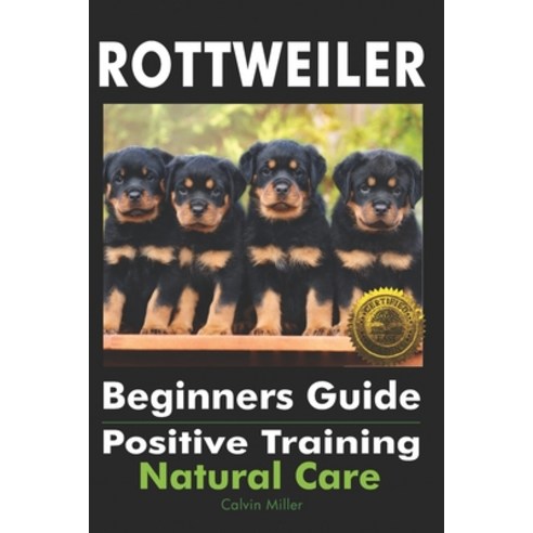 Rottweiler Beginners Guide: Positive Training Natural Care Paperback, Cladd Publishing Inc.