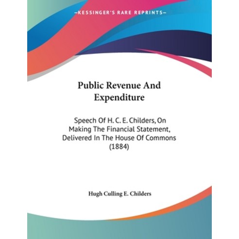 Public Revenue And Expenditure: Speech Of H. C. E. Childers On Making The Financial Statement Deli... Paperback, Kessinger Publishing, English, 9781437019131
