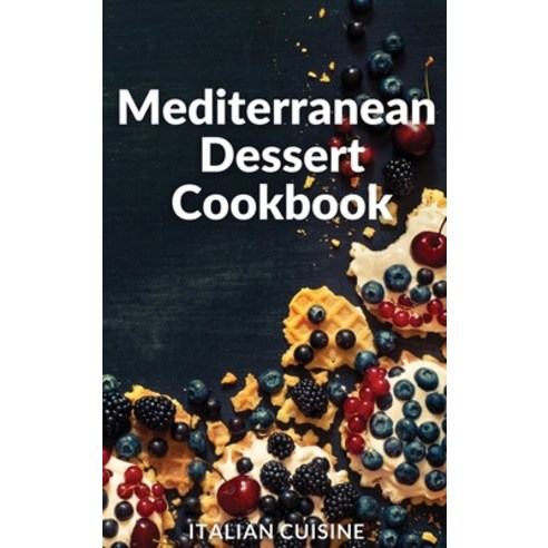 Mediterranean Dessert Cookbook: Quick and easy Mediterranean diet recipes for your Dessert Hardcover, Italian Cuisine, English, 9781802510621