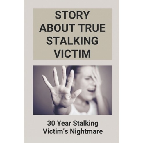 (영문도서) Story About True Stalking Victim: 30 Year Stalking Victim''s Nightmare: True Stalking Victim S... Paperback, Independently Published, English, 9798530433467