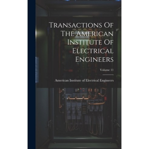 (영문도서) Transactions Of The American Institute Of Electrical Engineers; Volume 11 Hardcover, Legare Street Press, English, 9781020459993